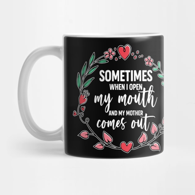 Sometimes When I Open My Mouth My Mother Comes Out Funny Mother's Day Gift For Women Mom Mama by derekmozart